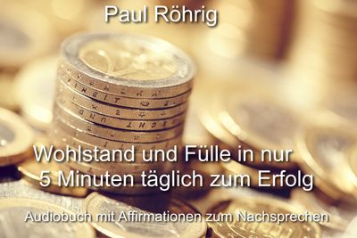 Wohlstand und Fülle in nur 5 Minuten täglich zum Erfolg.