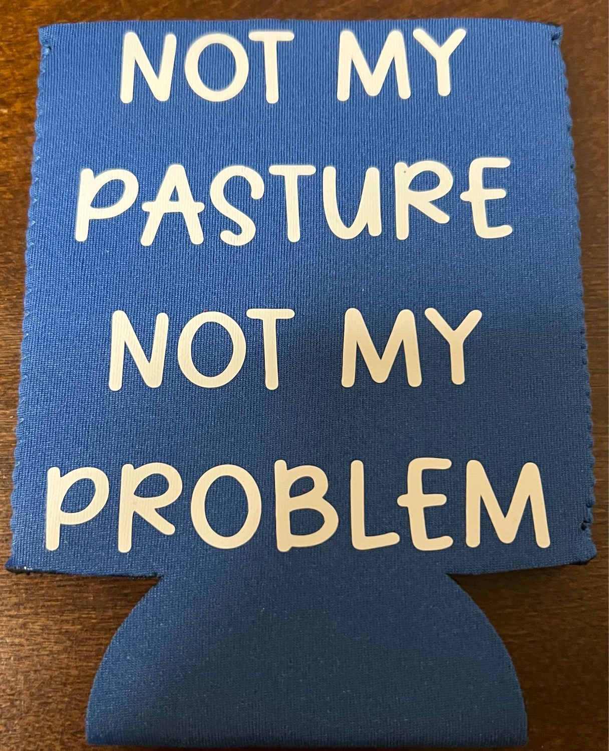 Not My Pasture Not My Problem Koozie