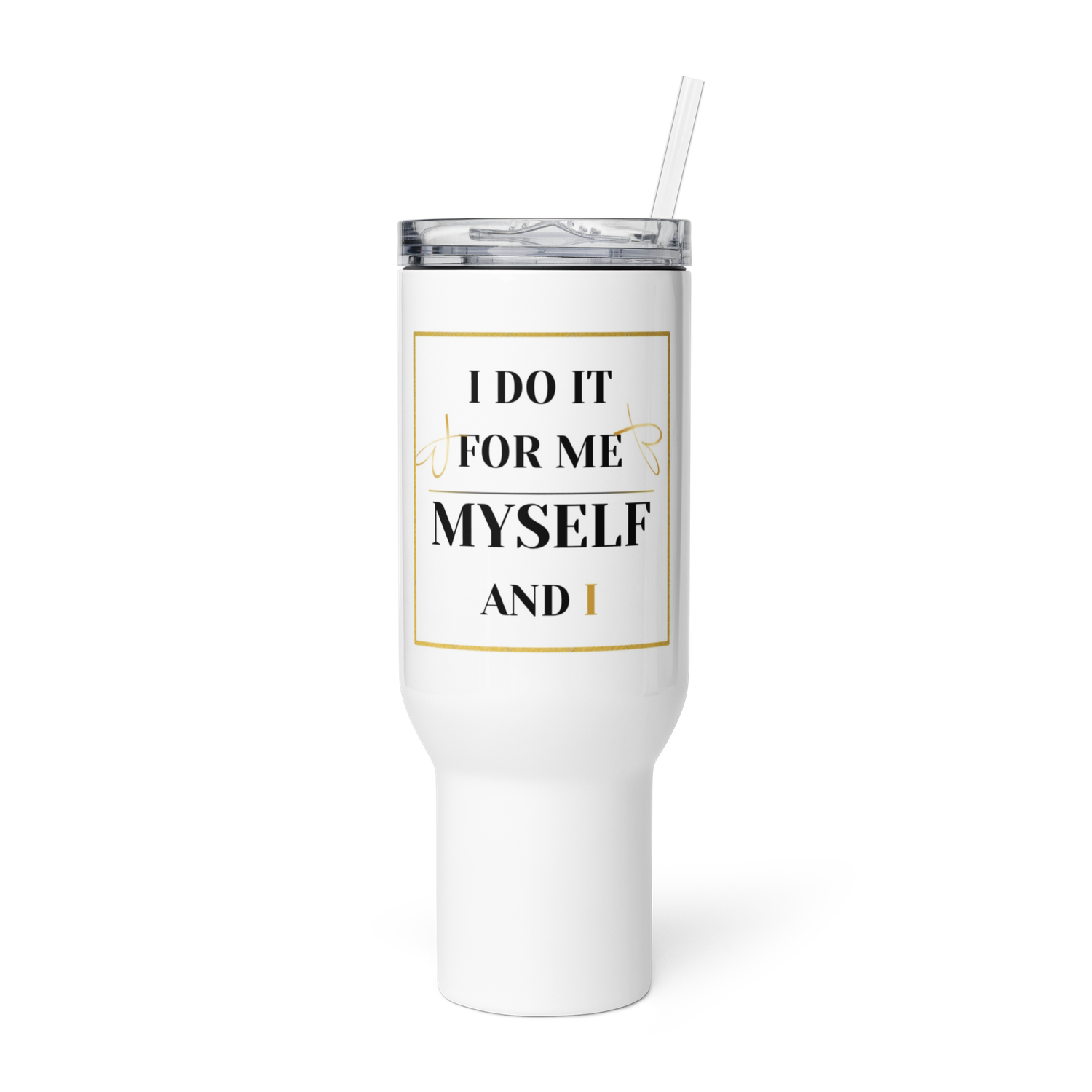 Travel Mug- “ I do it for Me, Myself and I “