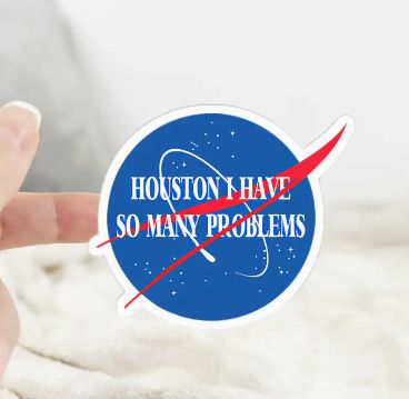 Houston I Have So Many Problems Sticker