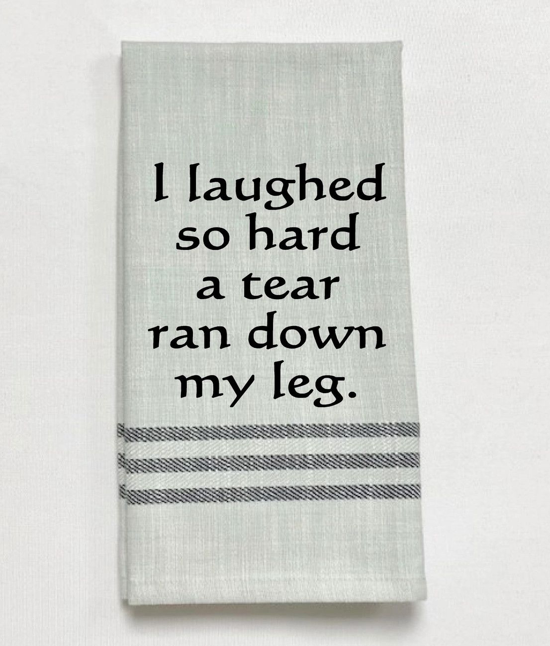Tear Ran Down My Leg Grey Black Lined Trim Tea Towel