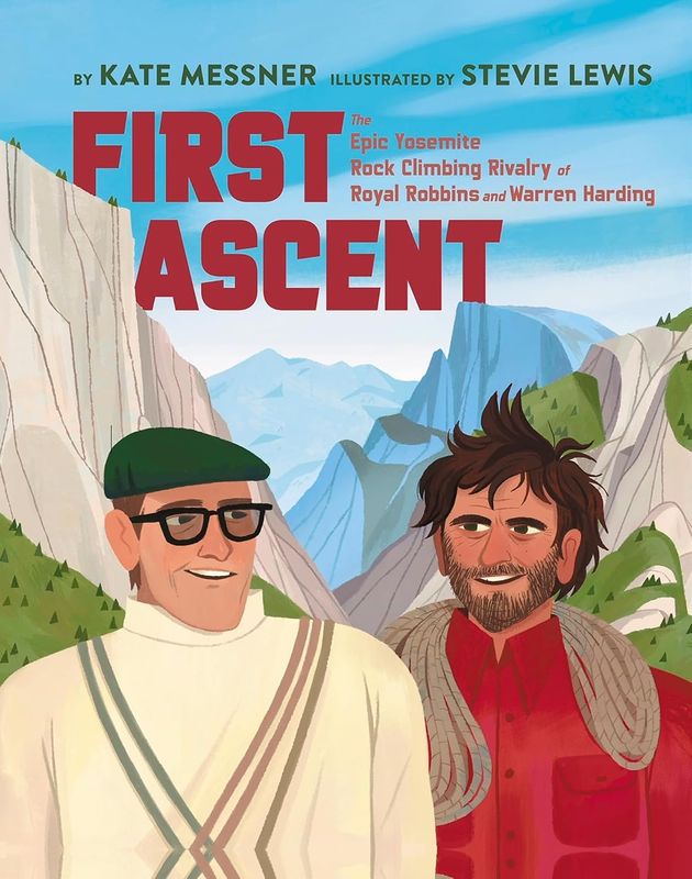 First Ascent: The Epic Yosemite Rock Climbing Rivalry of Royal Robbins and Warren Harding