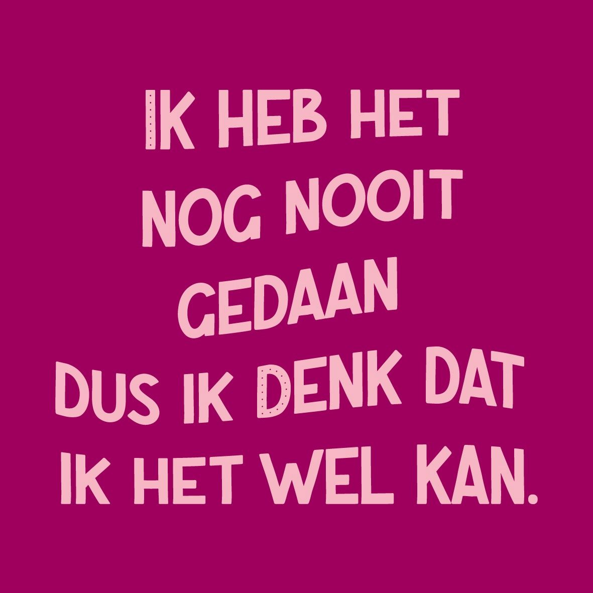 Tegeltje 'Ik heb het nog nooit gedaan, dus ik denk dat ik het wel kan'