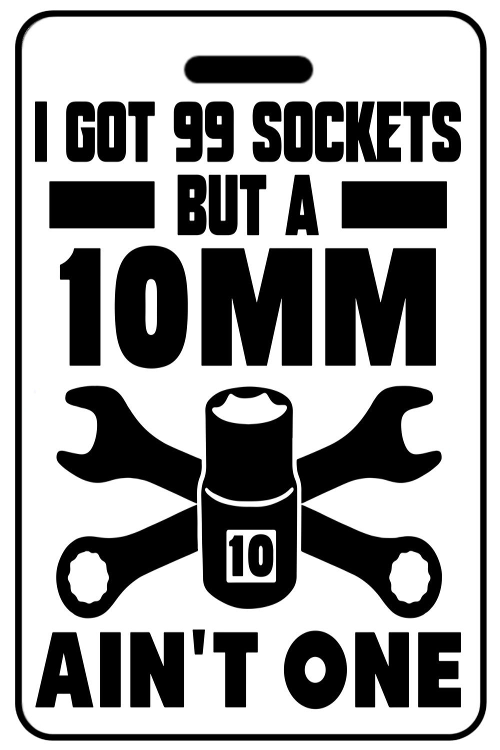 I Got 99 Sockets but a 10mm Ain't One with Black Logo I Got 99 Sockets but a 10mm Ain't One with Black Logo, Tag Color: White