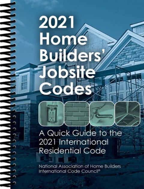 2021 Home Builders&#39; Jobsite Codes A Quick Guide to the 2021 International Residential Code