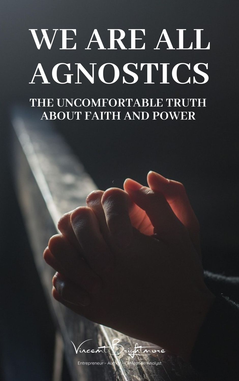 WE ARE ALL AGNOSTICS Religion&#39;s Transformation from Evolutionary Tools to Power Instruments