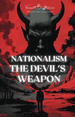 NATIONALISM: THE DEVIL&#39;S WEAPON The revelation of humanity&#39;s most destructive illusion