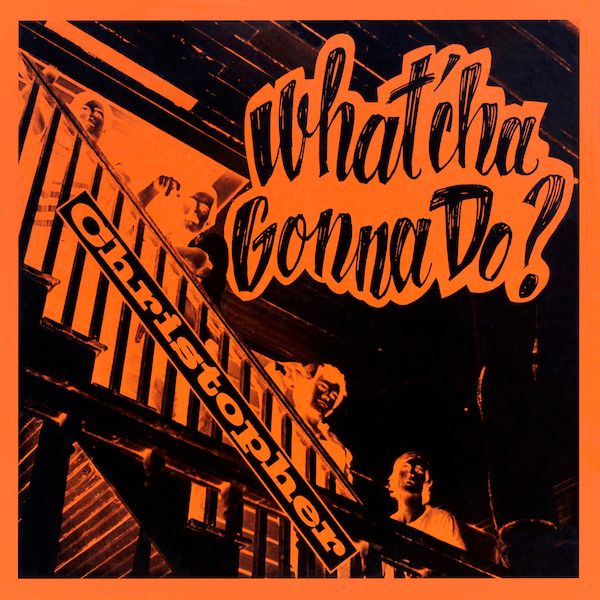 Christopher - What&#39;cha Gonna Do?