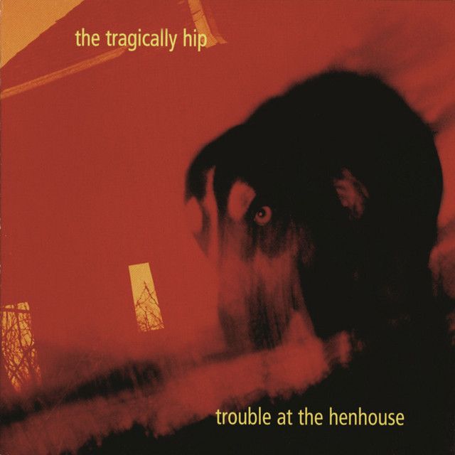 Tragically Hip - Trouble At The Henhouse