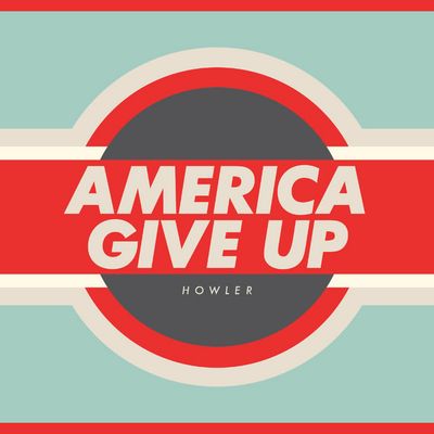 Howler - America Give Up