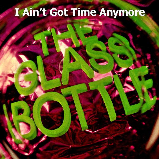 The Glass Bottle - I Ain&#39;t Got Time Anymore