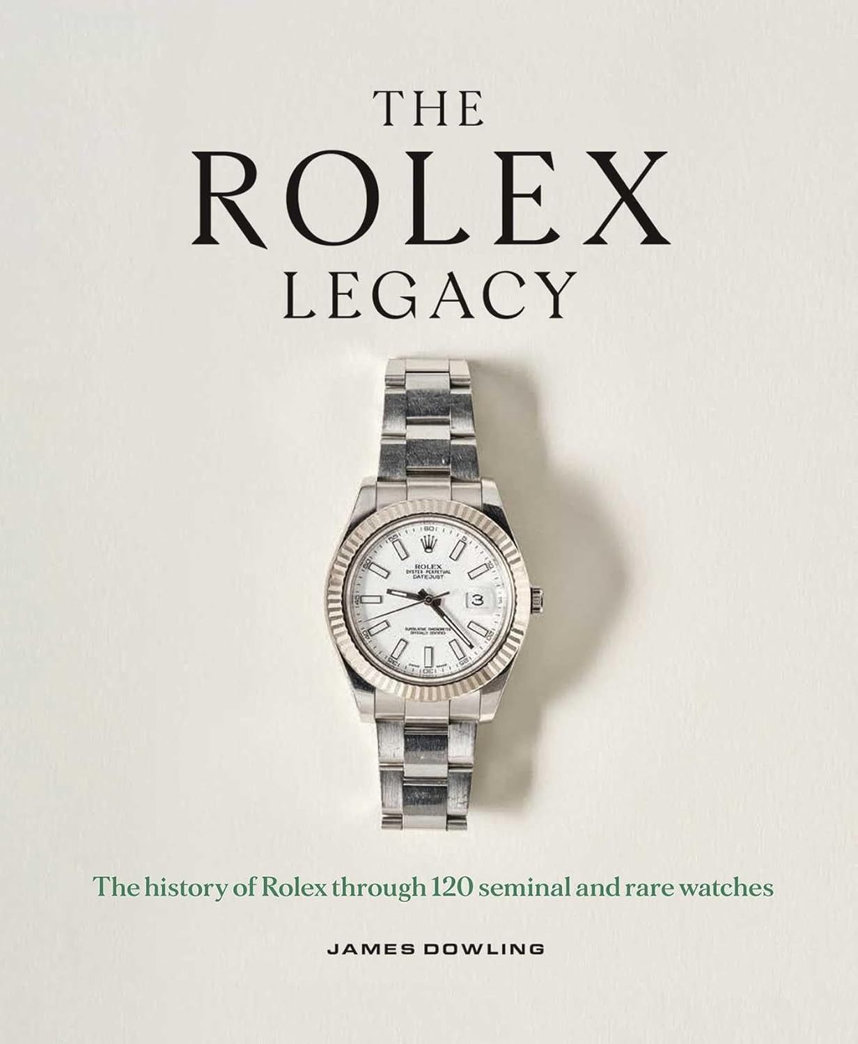 The Rolex Legacy: The History of Rolex Through 120 Seminal and Rare Watches