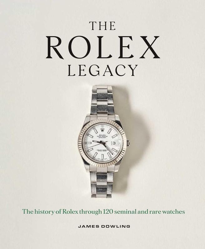 The Rolex Legacy: The History of Rolex Through 120 Seminal and Rare Watches