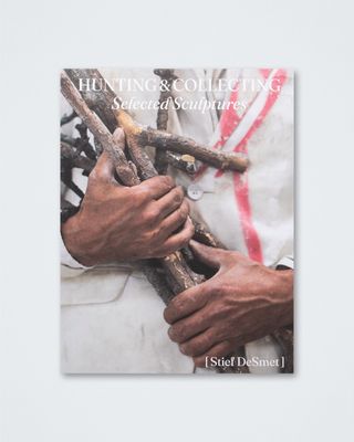 Stief DeSmet - Hunting &amp; Collecting: Selected Sculptures
