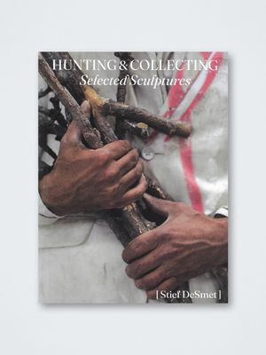 Stief DeSmet – Hunting &amp; Collecting. Selected Sculptures