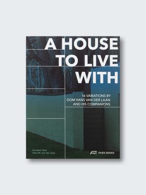 Park Books – Caroline Voet, A House to Live With: 16 Variations by Dom Hans van der Laan and His Companions