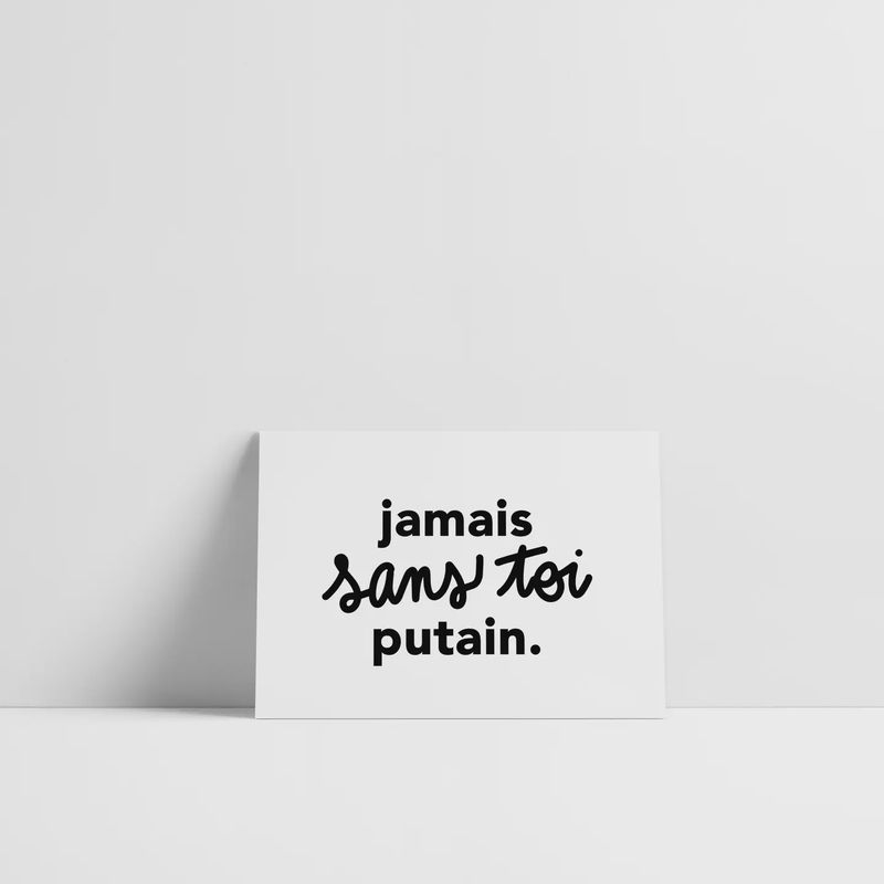 Carte A6 - Jamais Sans Toi Putain.