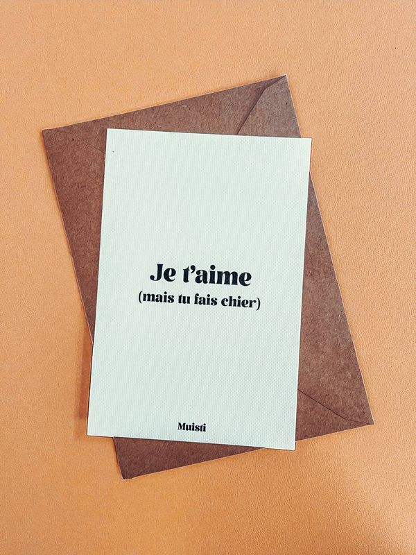 Carte  - Je t'aime (mais tu fais chier)