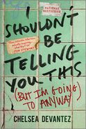 I Shouldn&#39;t Be Telling You This: (But I&#39;m Going to Anyway) (Original)