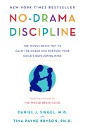 No-Drama Discipline: The Whole-Brain Way to Calm the Chaos and Nurture Your Child&#39;s Developing Mind