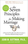 Seven Principles for Making Marriage Work: A Practical Guide from the Country&#39;s Foremost Relationship Expert (Revised)