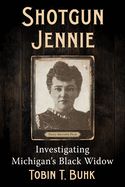 Shotgun Jennie: Investigating Michigan&#39;s Black Widow