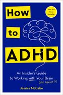 How to ADHD: An Insider&#39;s Guide to Working with Your Brain