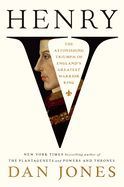 Henry V: The Astonishing Triumph of England&#39;s Greatest Warrior King
