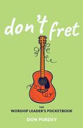 Don&#39;t Fret: The Worship Leader&#39;s Pocketbook