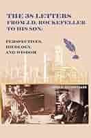 38 Letters from J.D. Rockefeller to his son: Perspectives, Ideology, and Wisdom
