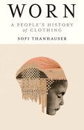 Worn: A People&#39;s History of Clothing