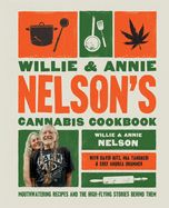 Willie and Annie Nelson&#39;s Cannabis Cookbook: Mouthwatering Recipes and the High-Flying Stories Behind Them