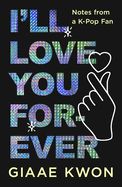 I&#39;ll Love You Forever: Notes from a K-Pop Fan
