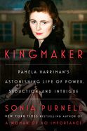 Kingmaker: Pamela Harriman&#39;s Astonishing Life of Power, Seduction, and Intrigue