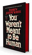 You Weren&#39;t Meant to Be Human