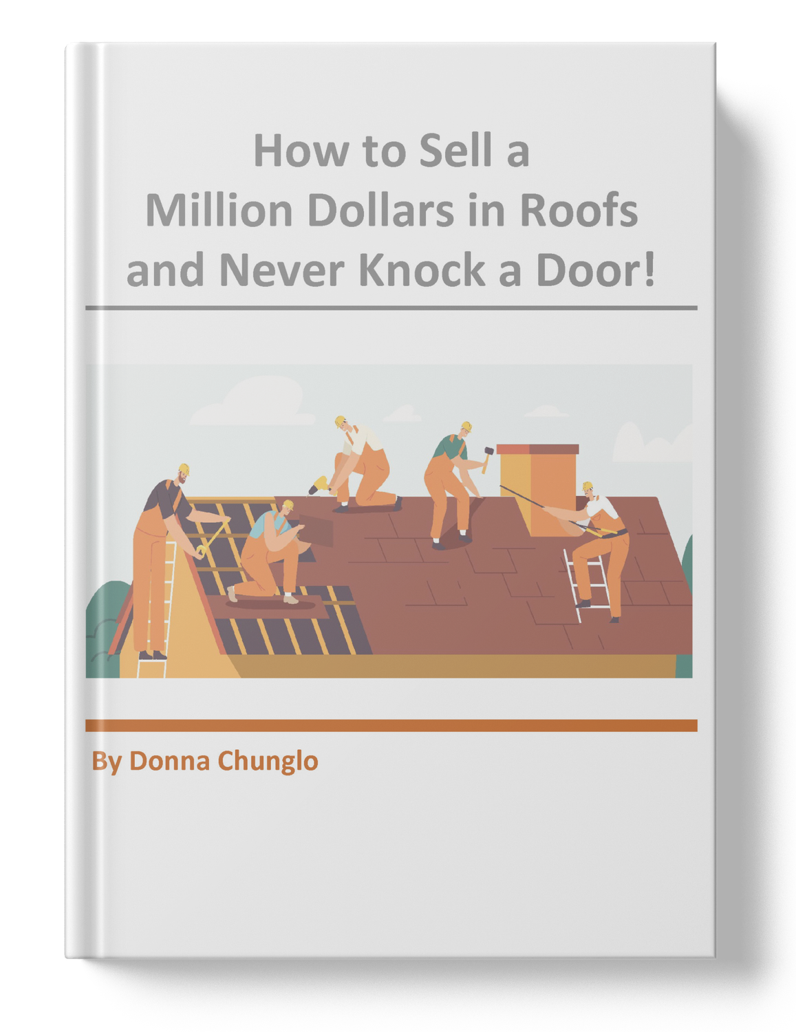 How To Sell A Million Dollars In Roofs and Never Knock A Door! - eBook Version PDF