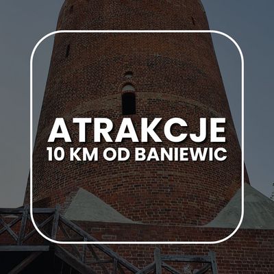 Atrakcje 10 kilometrów od Baniewic - i nieco dalej