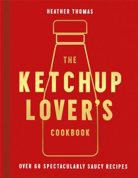 Ketchup Lover&#39;s Cookbook