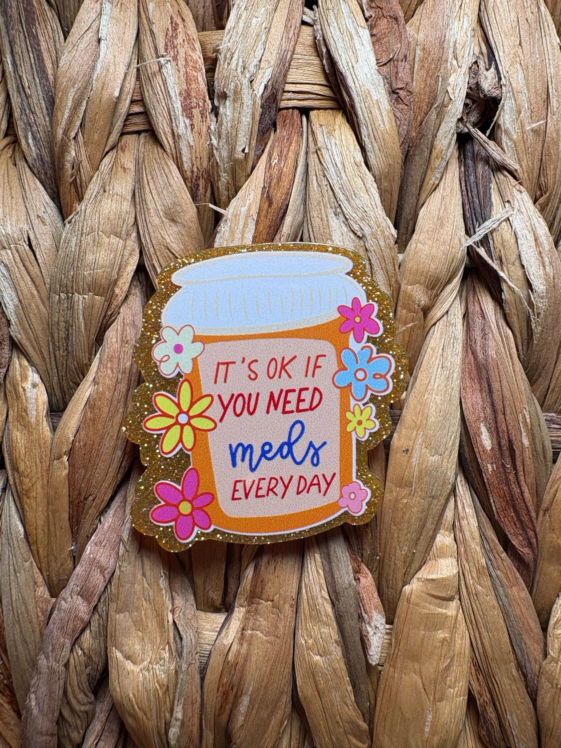 It&#39;s Ok If You Need Meds Flatback Acrylic