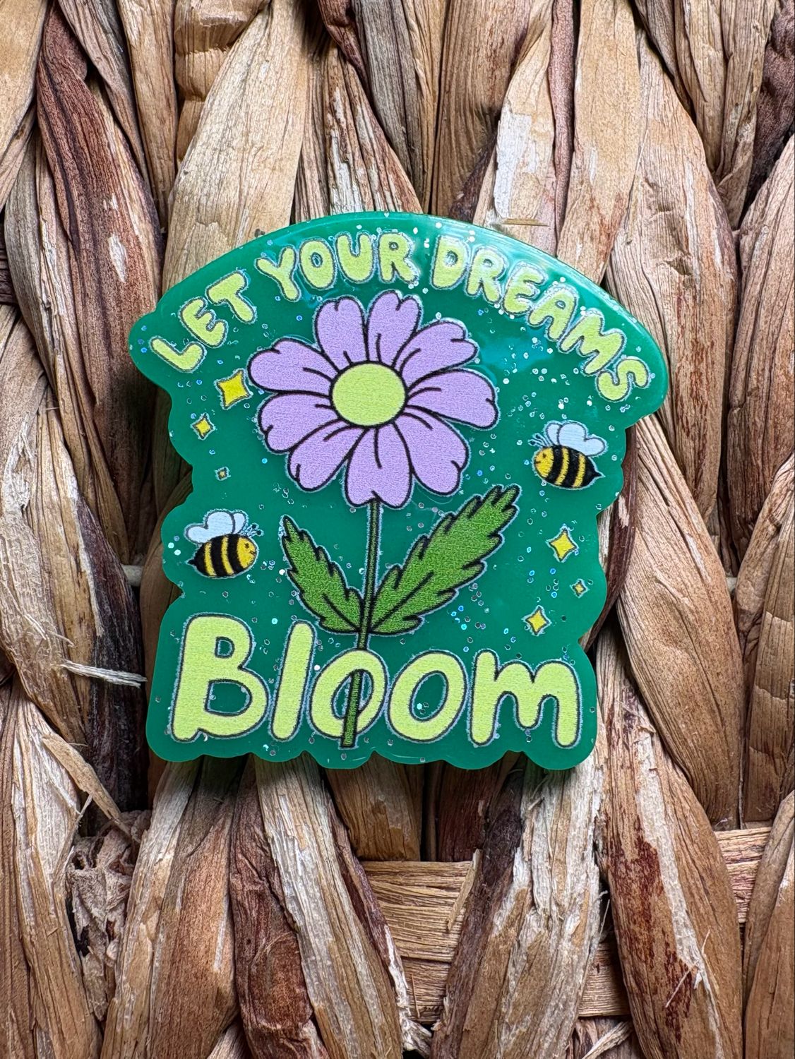 Let Your Dreams Bloom Acrylic Flatback