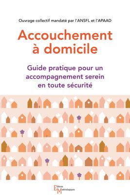 Accouchement à domicile. Guide pratique pour un accompagnement serein en toute sécurité