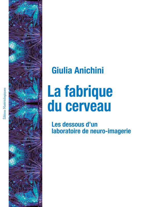 La fabrique du cerveau. Les dessous d’un laboratoire de neuro-imagerie