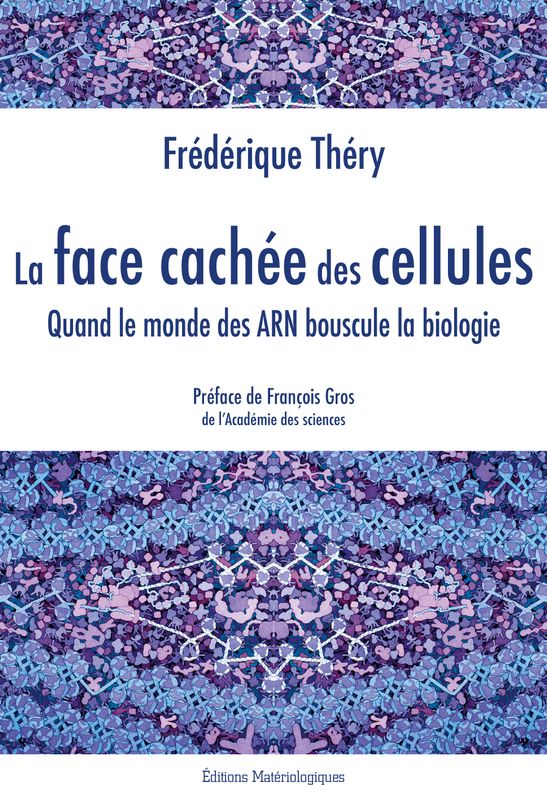 La face cachée des cellules. Quand le monde des ARN bouscule la biologie