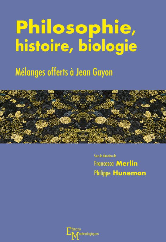 Philosophie, histoire, biologie. Mélanges offerts à Jean Gayon