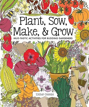 Plant, Sow, Make &amp; Grow: Mud-Tastic Activities for Budding Gardeners
