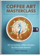 Coffee Art Masterclass 50 incredible coffee designs