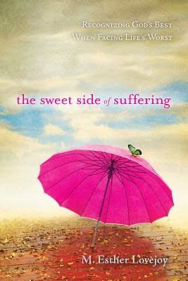 The Sweet Side of Suffering: Recognizing God&#39;s Best When Facing Life&#39;s Wors
