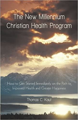 The New Millennium Christian Health Program: How to Get Started Immediately on the Path to Improved Health and Greater Happiness