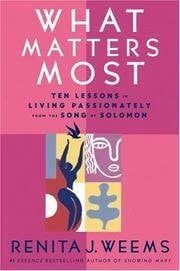 What Matters Most Ten Lessons in Living Passionately From The Song of Solomon