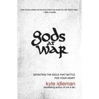 Gods At War: Defeating The Idols That Battle For Your Heart